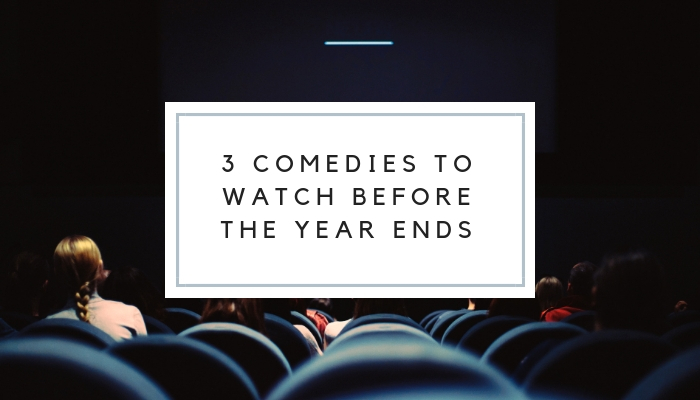3 Comedies to Watch Before the Year Ends