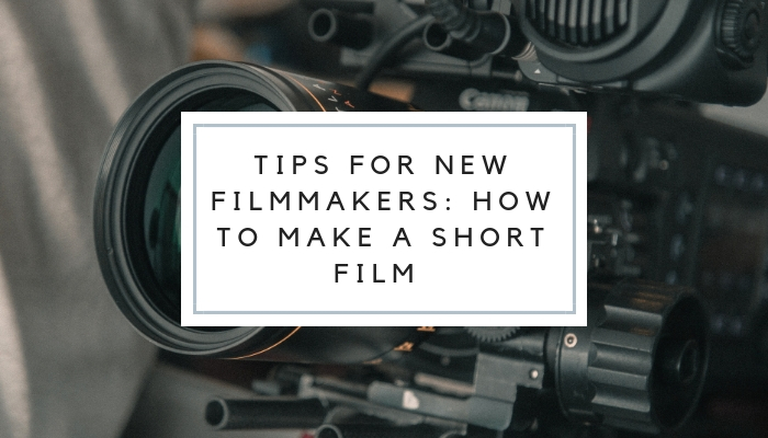 Tips for New Filmmakers: How to Make a Short Film
