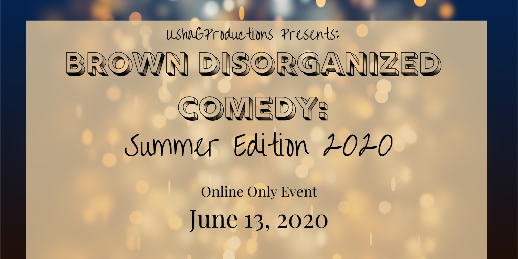 UshaGProductions Presents: Brown Disorganized Comedy- Summer Edition 2020